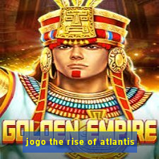 jogo the rise of atlantis